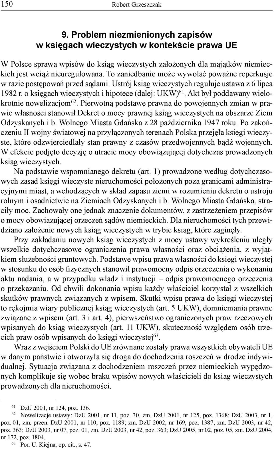 To zaniedbanie może wywołać poważne reperkusje w razie postępowań przed sądami. Ustrój ksiąg wieczystych reguluje ustawa z 6 lipca 1982 r. o księgach wieczystych i hipotece (dalej: UKW) 61.