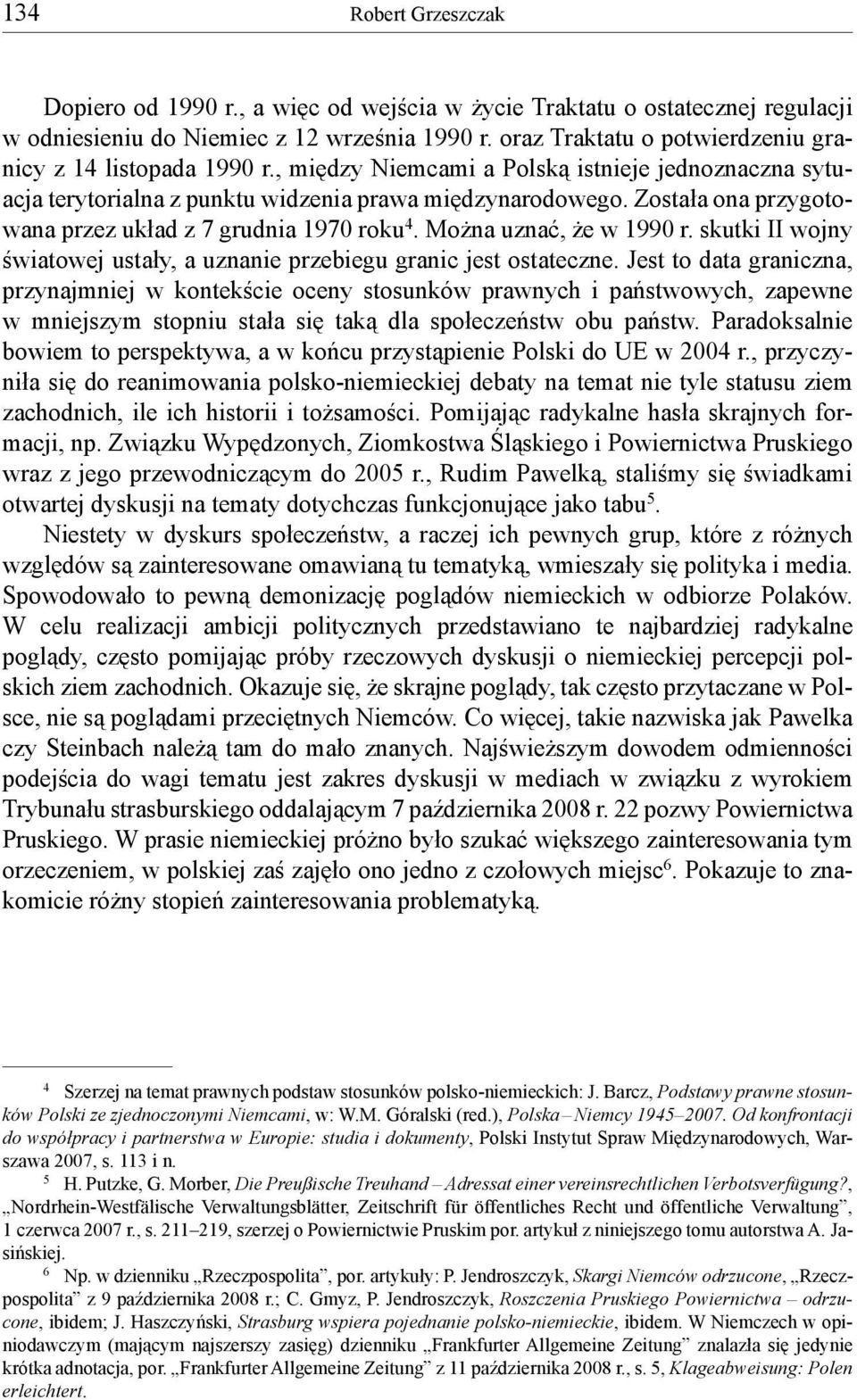 Została ona przygotowana przez układ z 7 grudnia 1970 roku 4. Można uznać, że w 1990 r. skutki II wojny światowej ustały, a uznanie przebiegu granic jest ostateczne.