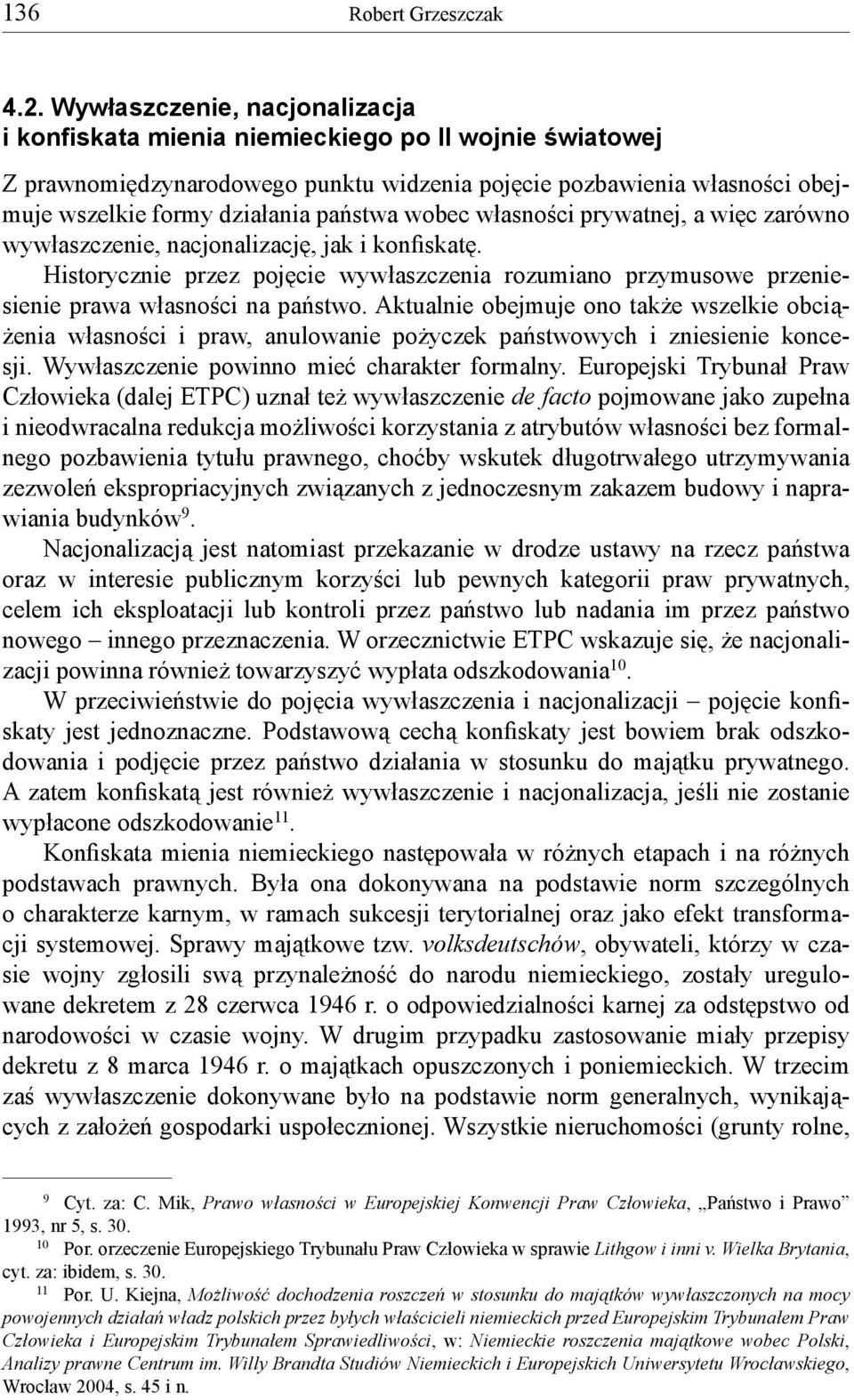 wobec własności prywatnej, a więc zarówno wywłaszczenie, nacjonalizację, jak i konfiskatę. Historycznie przez pojęcie wywłaszczenia rozumiano przymusowe przeniesienie prawa własności na państwo.