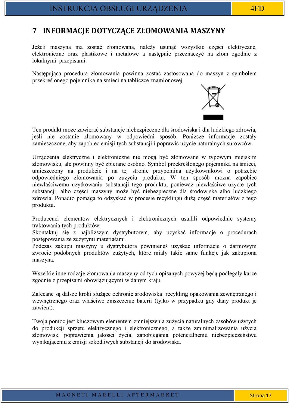 Następująca procedura złomowania powinna zostać zastosowana do maszyn z symbolem przekreślonego pojemnika na śmieci na tabliczce znamionowej Ten produkt może zawierać substancje niebezpieczne dla