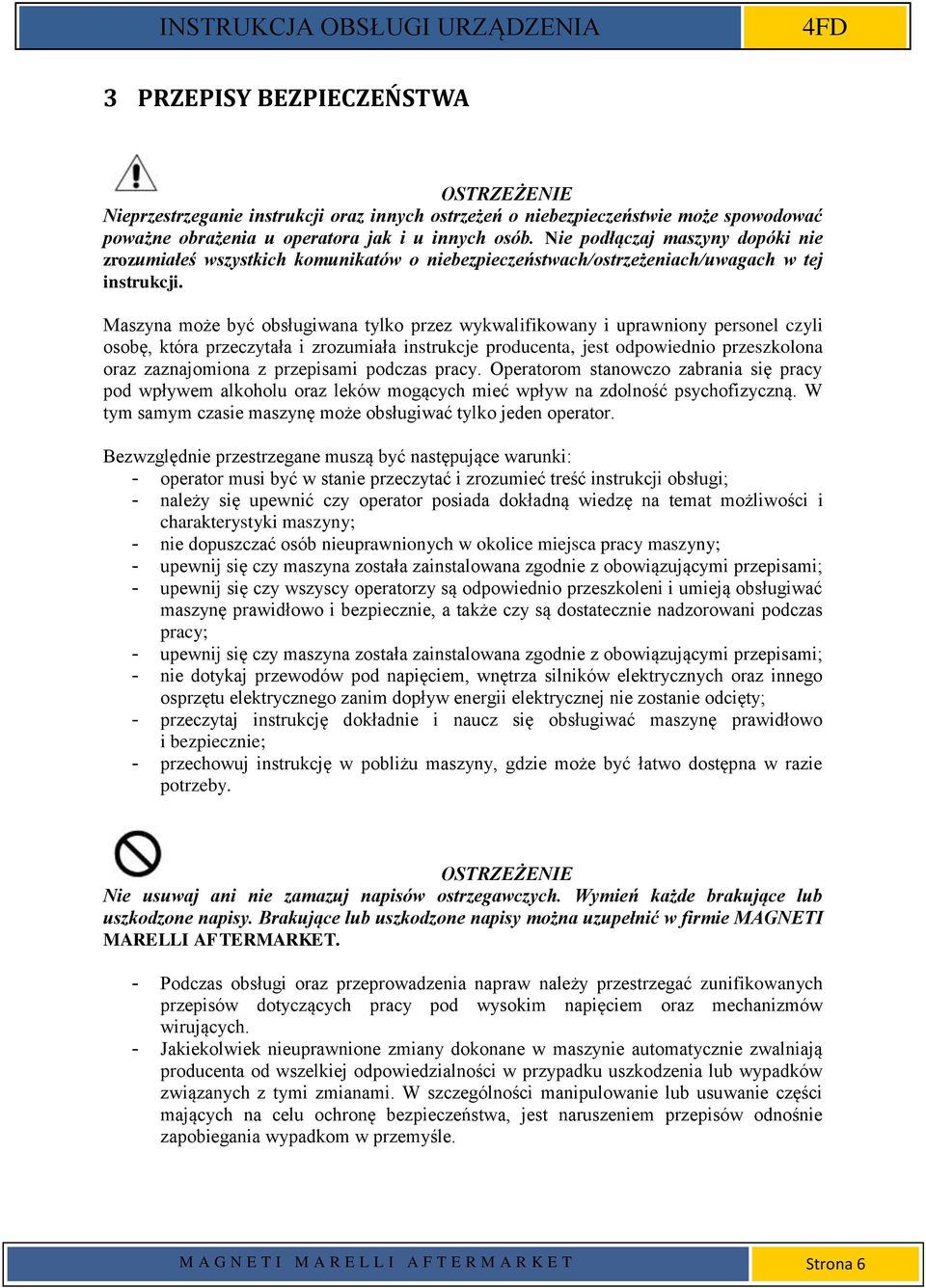 Maszyna może być obsługiwana tylko przez wykwalifikowany i uprawniony personel czyli osobę, która przeczytała i zrozumiała instrukcje producenta, jest odpowiednio przeszkolona oraz zaznajomiona z