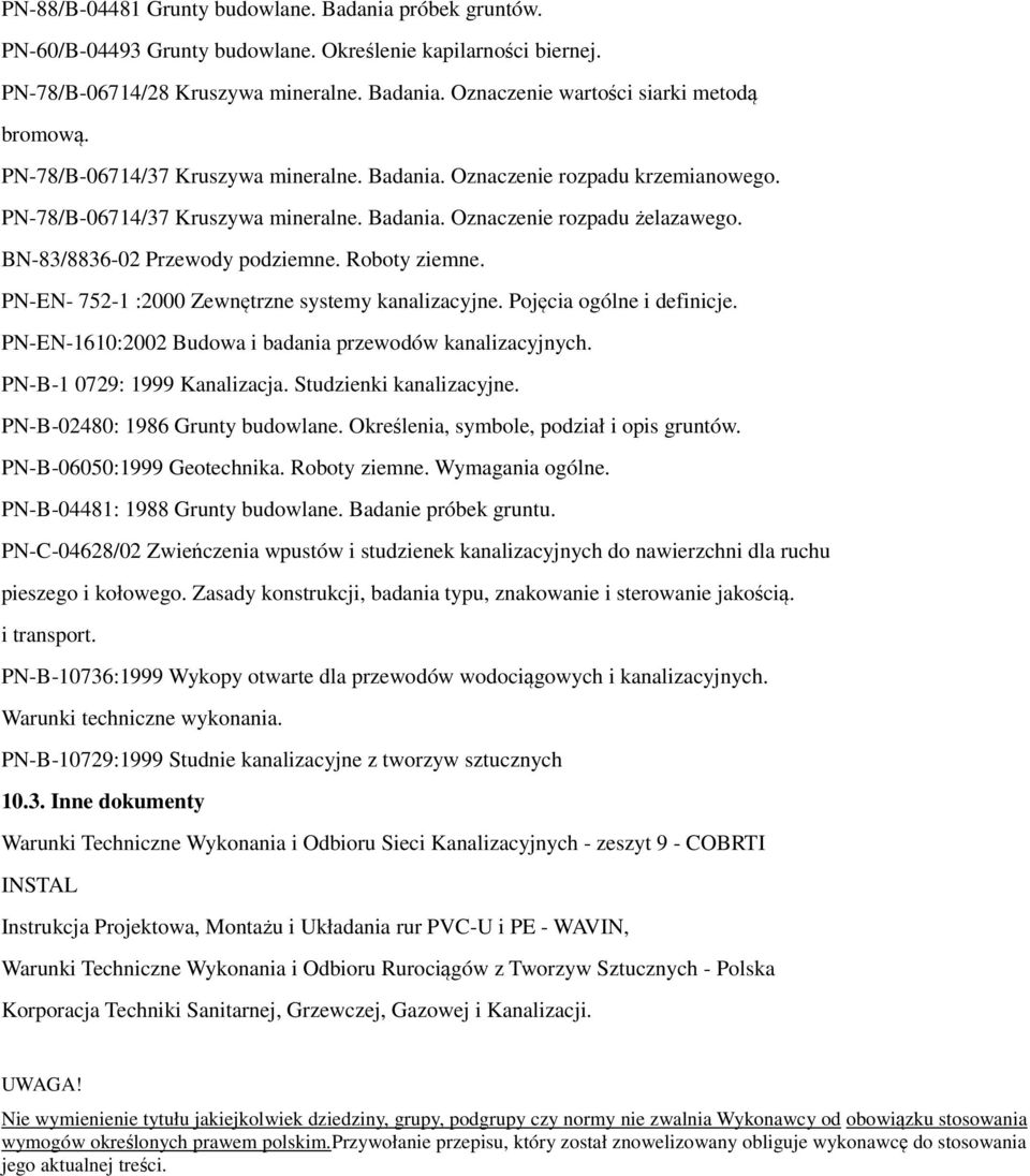 Roboty ziemne. PN-EN- 752-1 :2000 Zewnętrzne systemy kanalizacyjne. Pojęcia ogólne i definicje. PN-EN-1610:2002 Budowa i badania przewodów kanalizacyjnych. PN-B-1 0729: 1999 Kanalizacja.
