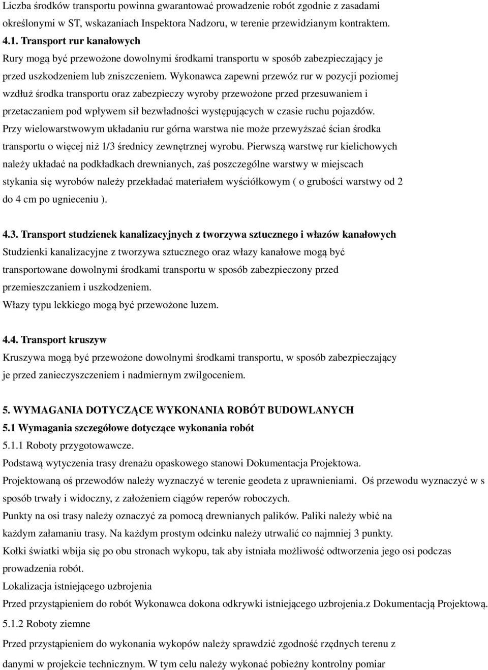 Wykonawca zapewni przewóz rur w pozycji poziomej wzdłuż środka transportu oraz zabezpieczy wyroby przewożone przed przesuwaniem i przetaczaniem pod wpływem sił bezwładności występujących w czasie