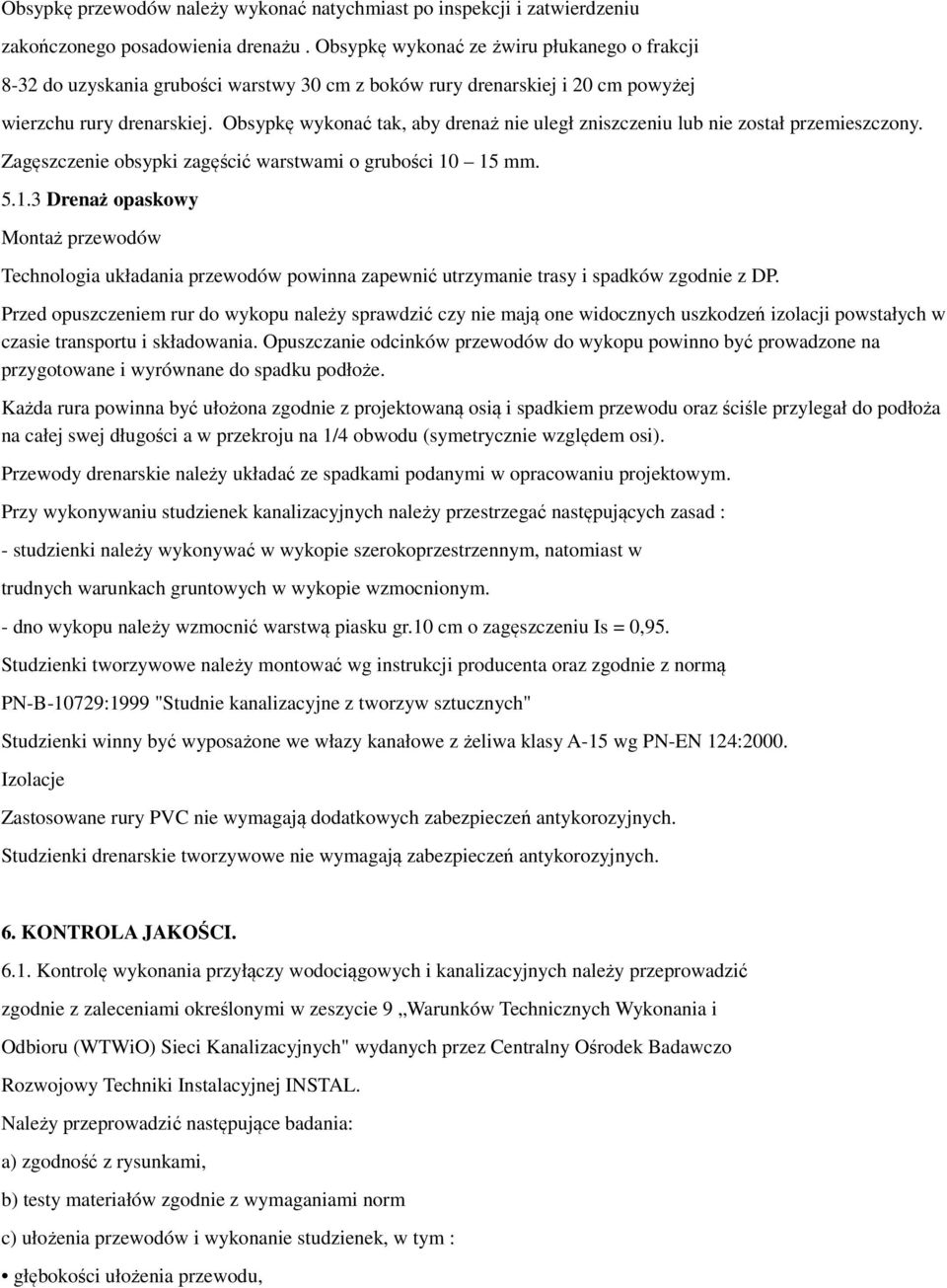 Obsypkę wykonać tak, aby drenaż nie uległ zniszczeniu lub nie został przemieszczony. Zagęszczenie obsypki zagęścić warstwami o grubości 10