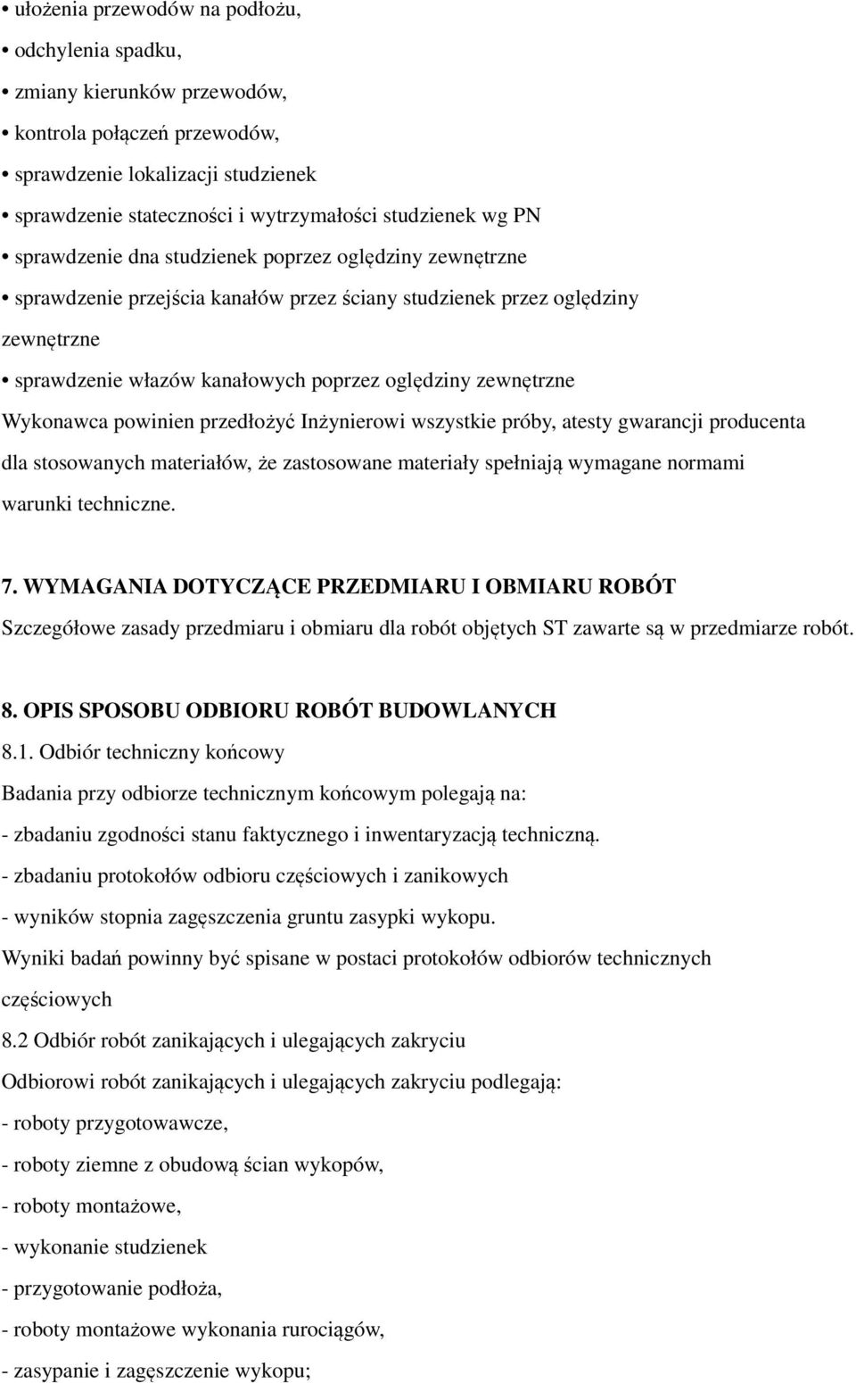 Wykonawca powinien przedłożyć Inżynierowi wszystkie próby, atesty gwarancji producenta dla stosowanych materiałów, że zastosowane materiały spełniają wymagane normami warunki techniczne. 7.