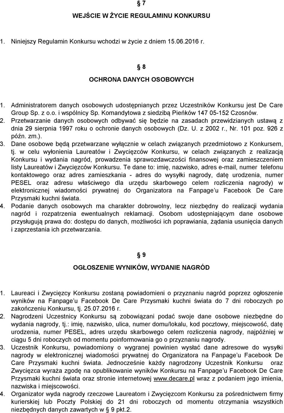 Przetwarzanie danych osobowych odbywać się będzie na zasadach przewidzianych ustawą z dnia 29 sierpnia 1997 roku o ochronie danych osobowych (Dz. U. z 2002 r., Nr. 101 poz. 926 z późn. zm.). 3.
