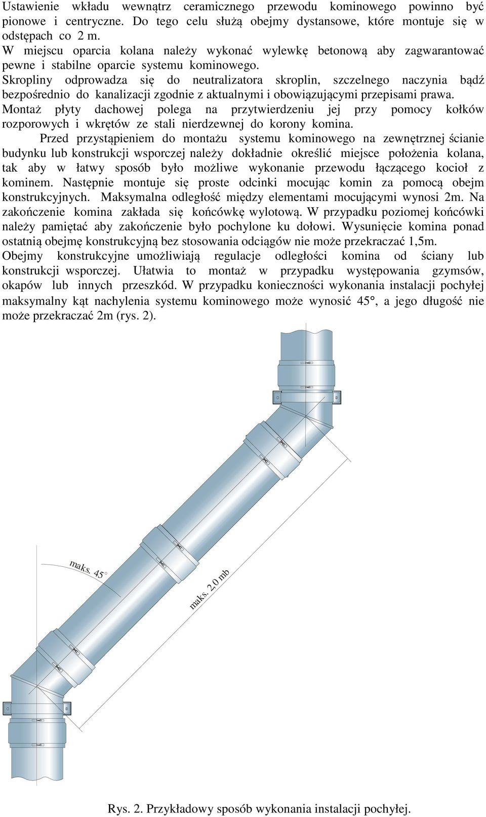 Skropliny odprowadza się do neutralizatora skroplin, szczelnego naczynia bądź bezpośrednio do kanalizacji zgodnie z aktualnymi i obowiązującymi przepisami prawa.