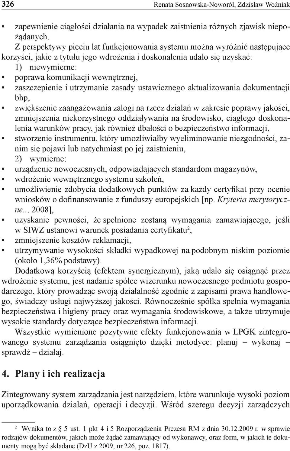zaszczepienie i utrzymanie zasady ustawicznego aktualizowania dokumentacji bhp, zwiększenie zaangażowania załogi na rzecz działań w zakresie poprawy jakości, zmniejszenia niekorzystnego oddziaływania