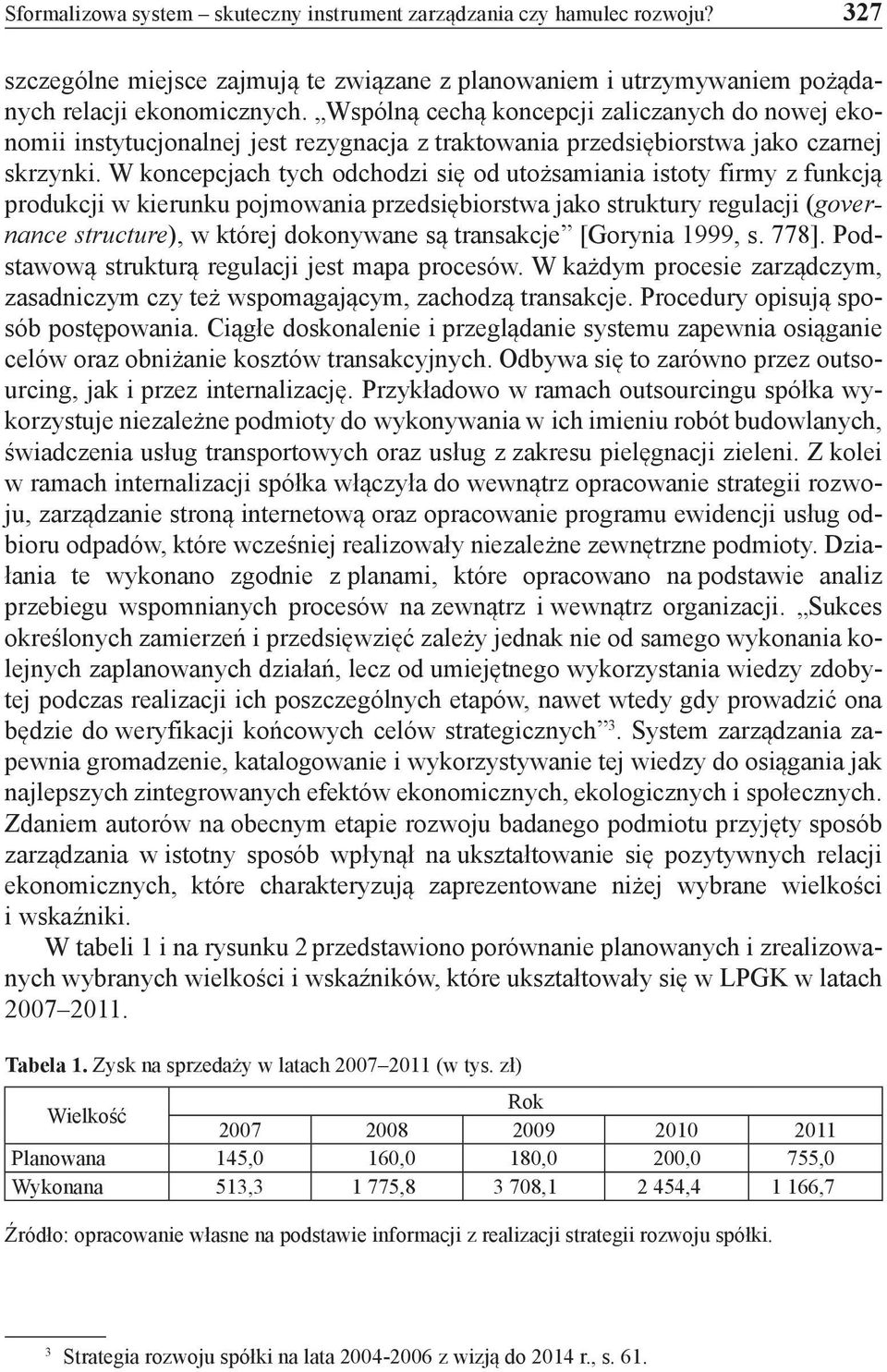 W koncepcjach tych odchodzi się od utożsamiania istoty firmy z funkcją produkcji w kierunku pojmowania przedsiębiorstwa jako struktury regulacji (governance structure), w której dokonywane są