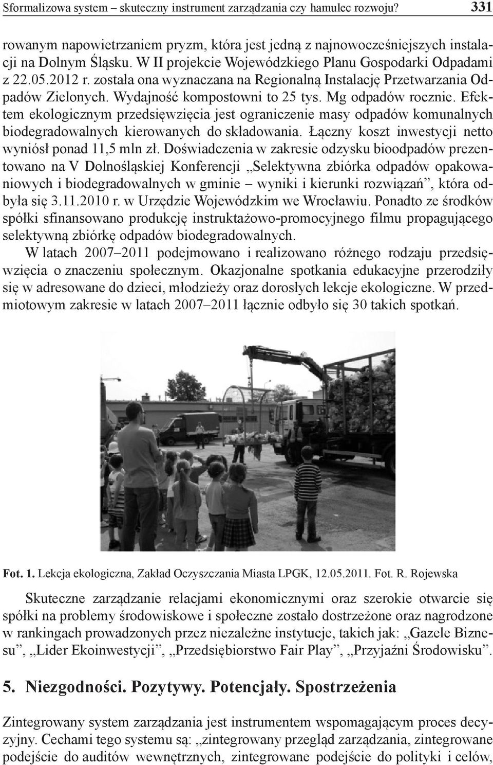 Mg odpadów rocznie. Efektem ekologicznym przedsięwzięcia jest ograniczenie masy odpadów komunalnych biodegradowalnych kierowanych do składowania.