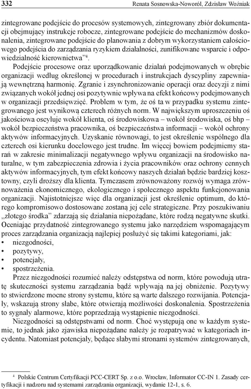 Podejście procesowe oraz uporządkowanie działań podejmowanych w obrębie organizacji według określonej w procedurach i instrukcjach dyscypliny zapewniają wewnętrzną harmonię.