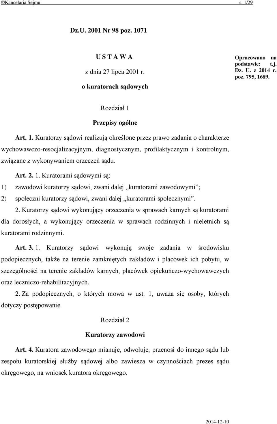 Kuratorami sądowymi są: 1) zawodowi kuratorzy sądowi, zwani dalej kuratorami zawodowymi ; 2)
