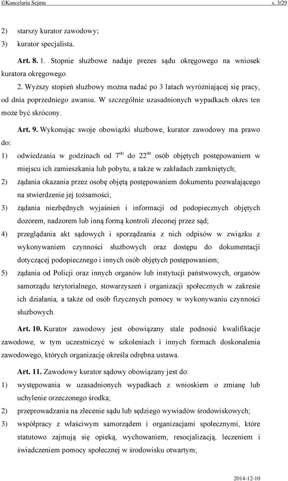 Wykonując swoje obowiązki służbowe, kurator zawodowy ma prawo do: 1) odwiedzania w godzinach od 7 00 do 22 00 osób objętych postępowaniem w miejscu ich zamieszkania lub pobytu, a także w zakładach