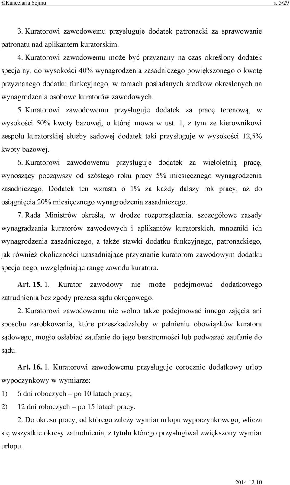 środków określonych na wynagrodzenia osobowe kuratorów zawodowych. 5. Kuratorowi zawodowemu przysługuje dodatek za pracę terenową, w wysokości 50% kwoty bazowej, o której mowa w ust.