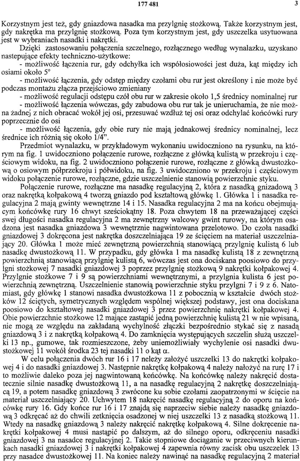 Dzięki zastosowaniu połączenia szczelnego, rozłącznego według wynalazku, uzyskano następuj ące efekty techniczno-użytkowe: - możliwość łączenia rur, gdy odchyłka ich współosiowości jest duża, kąt