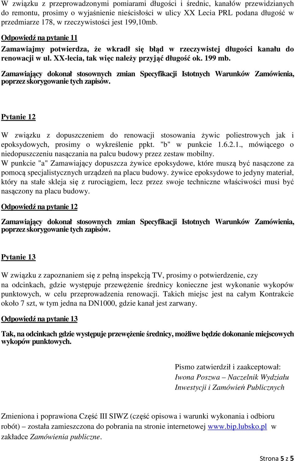 poprzez skorygowanie tych zapisów. Pytanie 12 W związku z dopuszczeniem do renowacji stosowania żywic poliestrowych jak i epoksydowych, prosimy o wykreślenie ppkt. "b" w punkcie 1.6.2.1., mówiącego o niedopuszczeniu nasączania na palcu budowy przez zestaw mobilny.