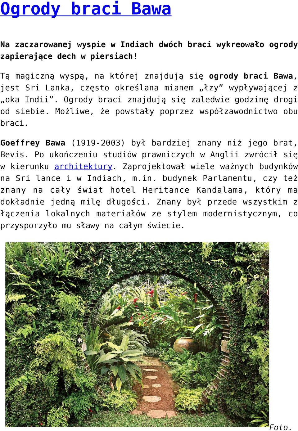 Możliwe, że powstały poprzez współzawodnictwo obu braci. Goeffrey Bawa (1919-2003) był bardziej znany niż jego brat, Bevis.