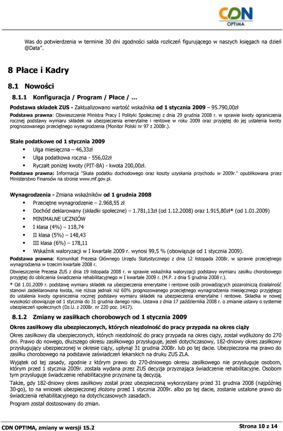 790,00zł Podstawa prawna: Obwieszczenie Ministra Pracy I Polityki Społecznej z dnia 29 grudnia 2008 r.
