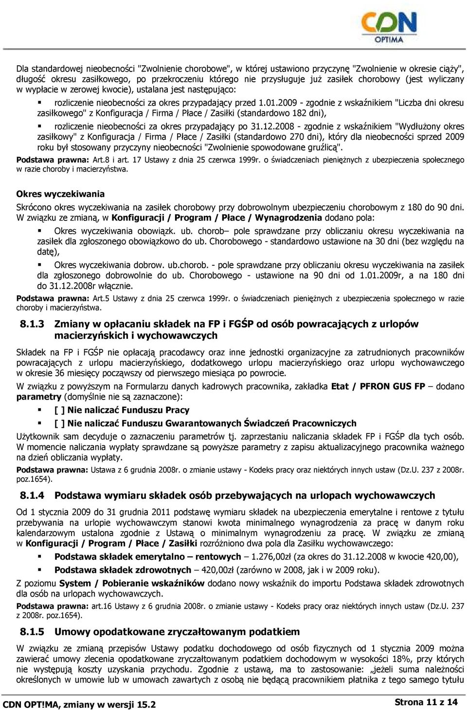 2009 - zgodnie z wskaźnikiem "Liczba dni okresu zasiłkowego" z Konfiguracja / Firma / Płace / Zasiłki (standardowo 182 dni), rozliczenie nieobecności za okres przypadający po 31.12.