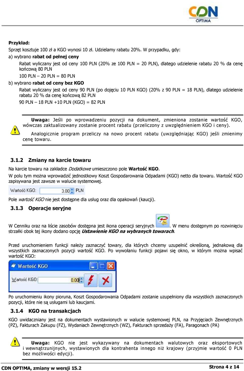 wybrano rabat od ceny bez KGO Rabat wyliczany jest od ceny 90 PLN (po dojęciu 10 PLN KGO) (20% z 90 PLN = 18 PLN), dlatego udzielenie rabatu 20 % da cenę końcową 82 PLN 90 PLN 18 PLN +10 PLN (KGO) =