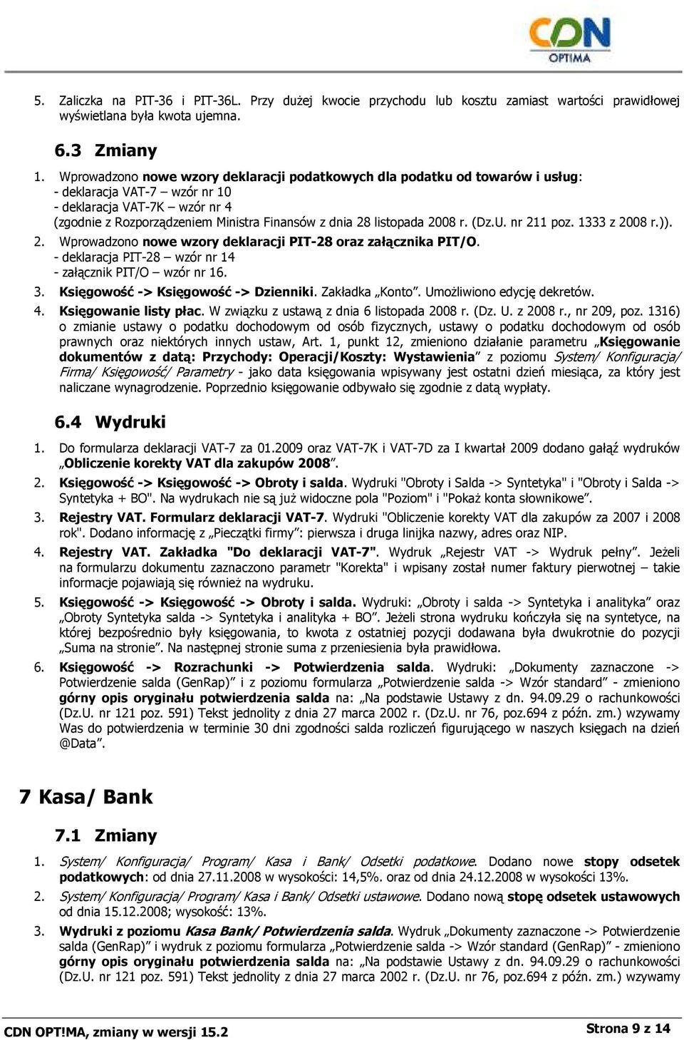 listopada 2008 r. (Dz.U. nr 211 poz. 1333 z 2008 r.)). 2. Wprowadzono nowe wzory deklaracji PIT-28 oraz załącznika PIT/O. - deklaracja PIT-28 wzór nr 14 - załącznik PIT/O wzór nr 16. 3.