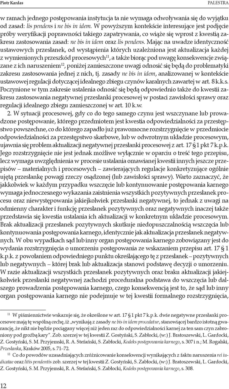 Mając na uwadze identyczność ustawowych przesłanek, od wystąpienia których uzależniona jest aktualizacja każdej z wymienionych przeszkód procesowych 11, a także biorąc pod uwagę konsekwencje związane