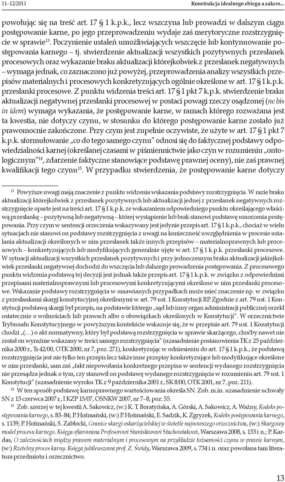stwierdzenie aktualizacji wszystkich pozytywnych przesłanek procesowych oraz wykazanie braku aktualizacji którejkolwiek z przesłanek negatywnych wymaga jednak, co zaznaczono już powyżej,