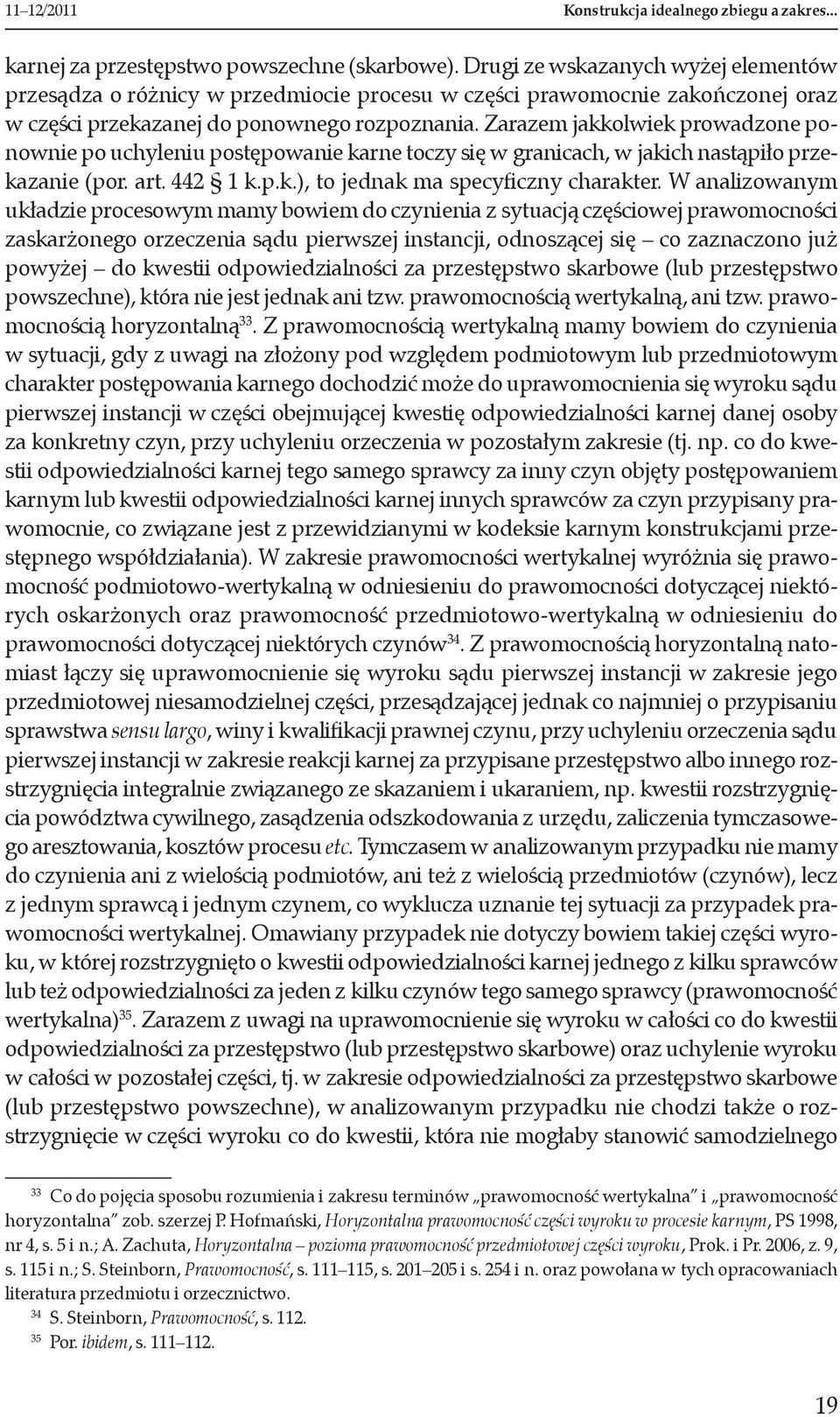 Zarazem jakkolwiek prowadzone ponownie po uchyleniu postępowanie karne toczy się w granicach, w jakich nastąpiło przekazanie (por. art. 442 1 k.p.k.), to jednak ma specyficzny charakter.