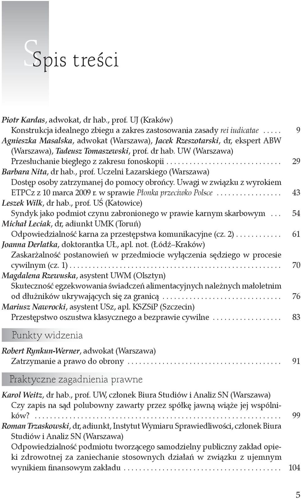 ............................. 29 Barbara Nita, dr hab., prof. Uczelni Łazarskiego (Warszawa) Dostęp osoby zatrzymanej do pomocy obrońcy. Uwagi w związku z wyrokiem ETPCz z 10 marca 2009 r.