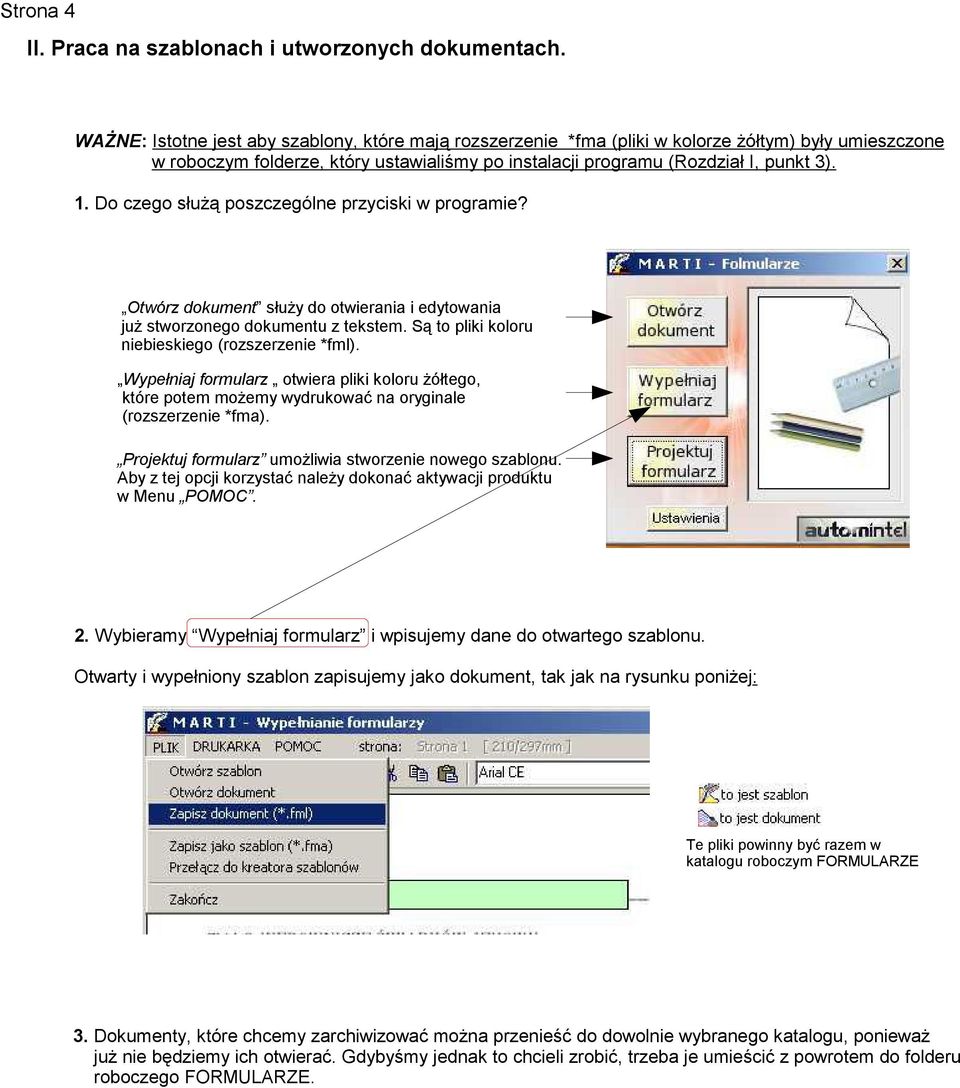 Do czego służą poszczególne przyciski w programie? Otwórz dokument służy do otwierania i edytowania już stworzonego dokumentu z tekstem. Są to pliki koloru niebieskiego (rozszerzenie *fml).