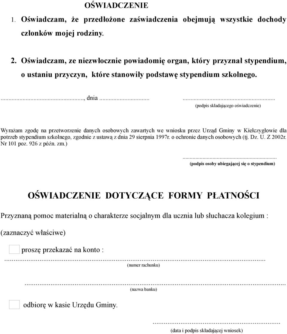 ..... (podpis składającego oświadczenie) Wyrażam zgodę na przetworzenie danych osobowych zawartych we wniosku przez Urząd Gminy w Kiełczygłowie dla potrzeb stypendium szkolnego, zgodnie z ustawą z