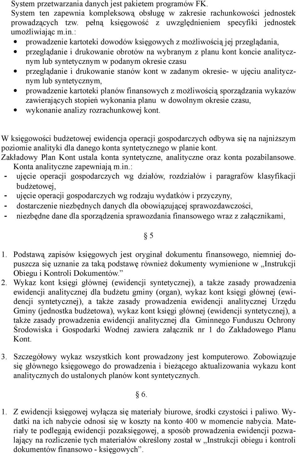 : prowadzenie kartoteki dowodów księgowych z możliwością jej przeglądania, przeglądanie i drukowanie obrotów na wybranym z planu kont koncie analitycznym lub syntetycznym w podanym okresie czasu