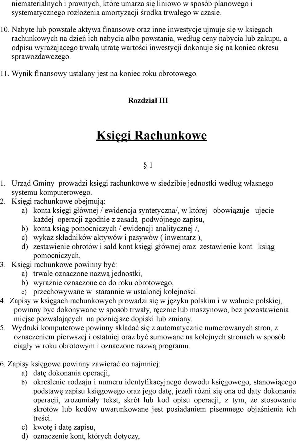 wartości inwestycji dokonuje się na koniec okresu sprawozdawczego. 11. Wynik finansowy ustalany jest na koniec roku obrotowego. Rozdział III Księgi Rachunkowe 1 1.