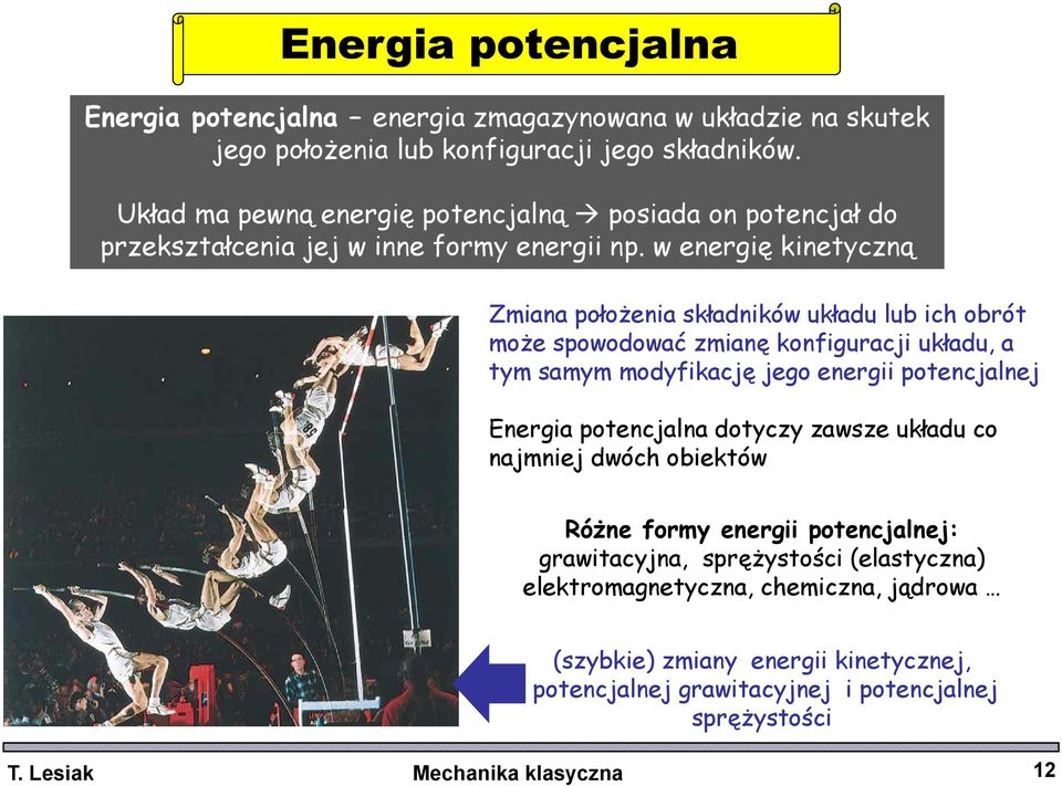 w energię kinetyczną Zmiana położenia składników układu lub ich obrót może spowodować zmianę konfiguracji układu, a tym samym modyfikację jego energii potencjalnej Energia