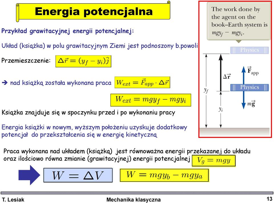 w nowym, wyższym położeniu uzyskuje dodatkowy potencjał do przekształcenia się w energię kinetyczną Praca wykonana nad układem