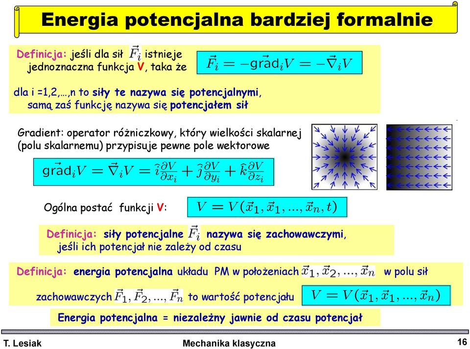 pole wektorowe Ogólna postać funkcji V: Definicja: siły potencjalne nazywa się zachowawczymi, jeśli ich potencjał nie zależy od czasu Definicja: energia