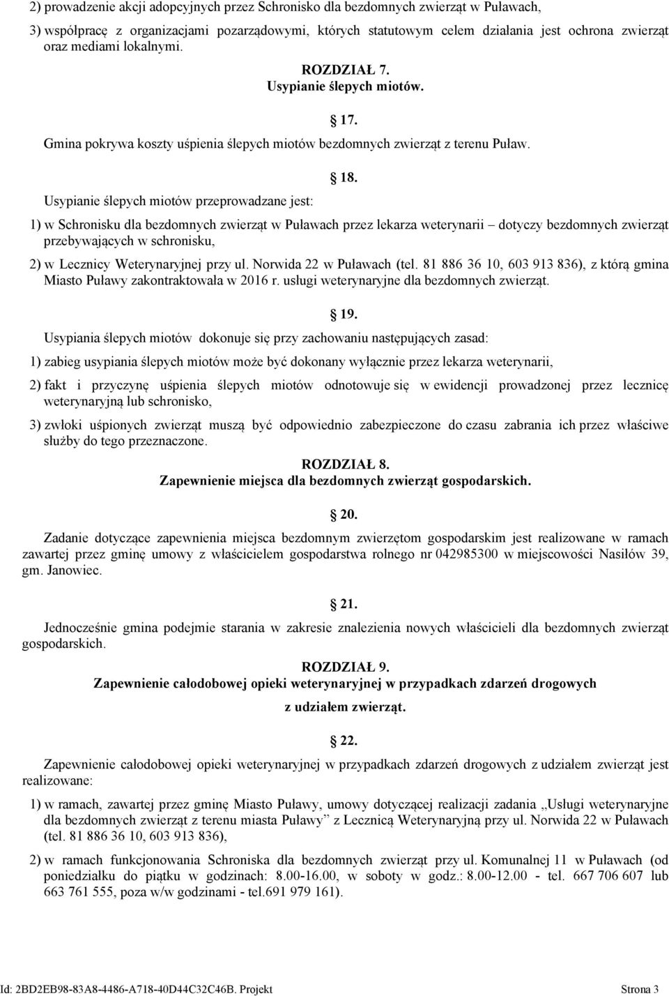 1) w Schronisku dla bezdomnych zwierząt w Puławach przez lekarza weterynarii dotyczy bezdomnych zwierząt przebywających w schronisku, 2) w Lecznicy Weterynaryjnej przy ul. Norwida 22 w Puławach (tel.