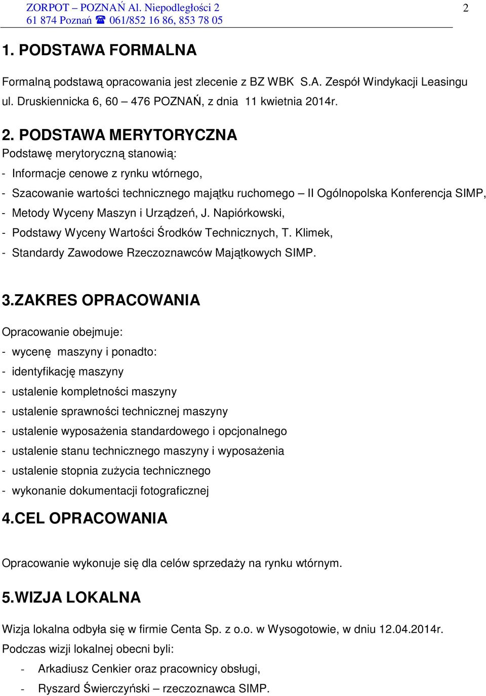 PODSTAWA MERYTORYCZNA Podstawę merytoryczną stanowią: - Informacje cenowe z rynku wtórnego, - Szacowanie wartości technicznego majątku ruchomego II Ogólnopolska Konferencja SIMP, - Metody Wyceny