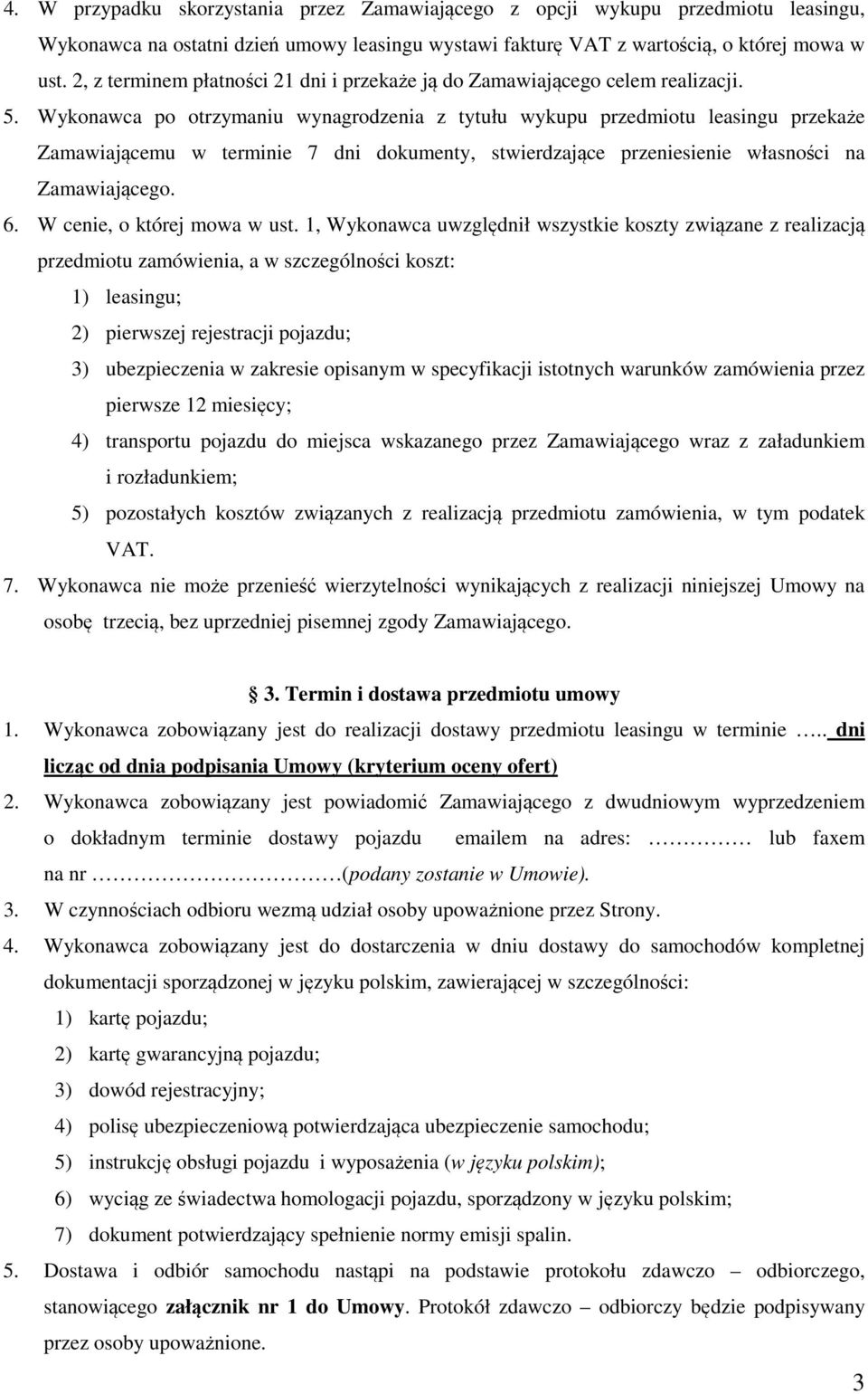 Wykonawca po otrzymaniu wynagrodzenia z tytułu wykupu przedmiotu leasingu przekaże Zamawiającemu w terminie 7 dni dokumenty, stwierdzające przeniesienie własności na Zamawiającego. 6.