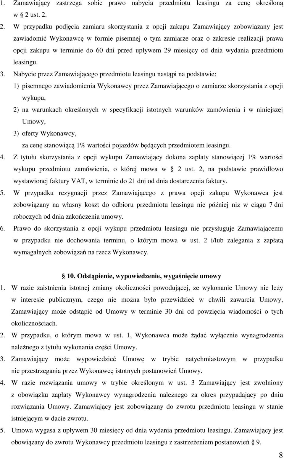 2. W przypadku podjęcia zamiaru skorzystania z opcji zakupu Zamawiający zobowiązany jest zawiadomić Wykonawcę w formie pisemnej o tym zamiarze oraz o zakresie realizacji prawa opcji zakupu w terminie