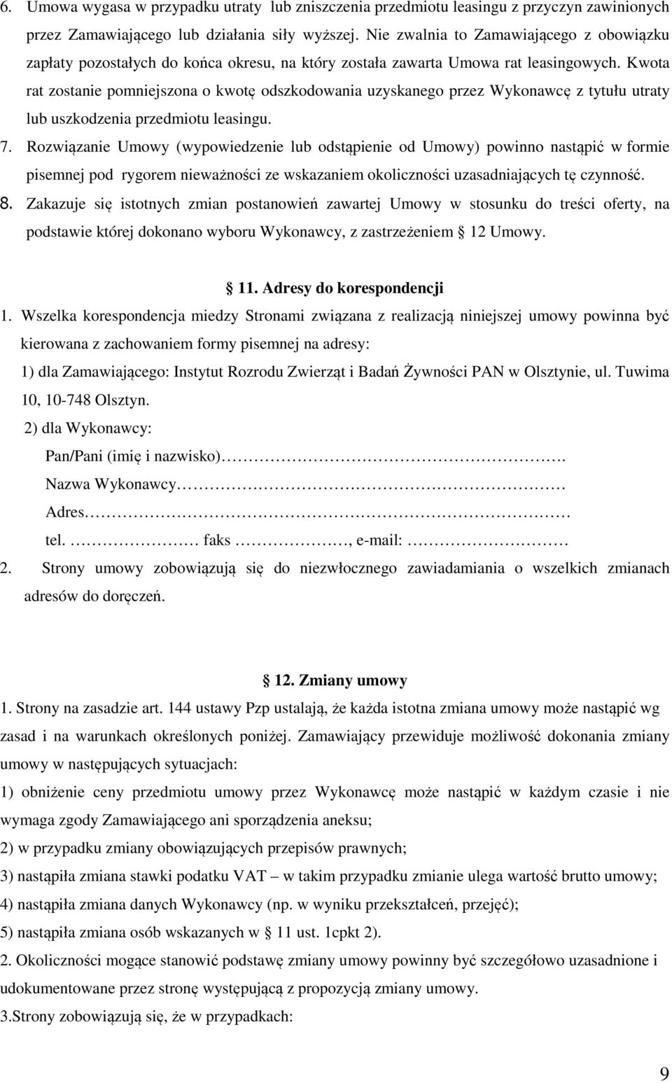 Kwota rat zostanie pomniejszona o kwotę odszkodowania uzyskanego przez Wykonawcę z tytułu utraty lub uszkodzenia przedmiotu leasingu. 7.