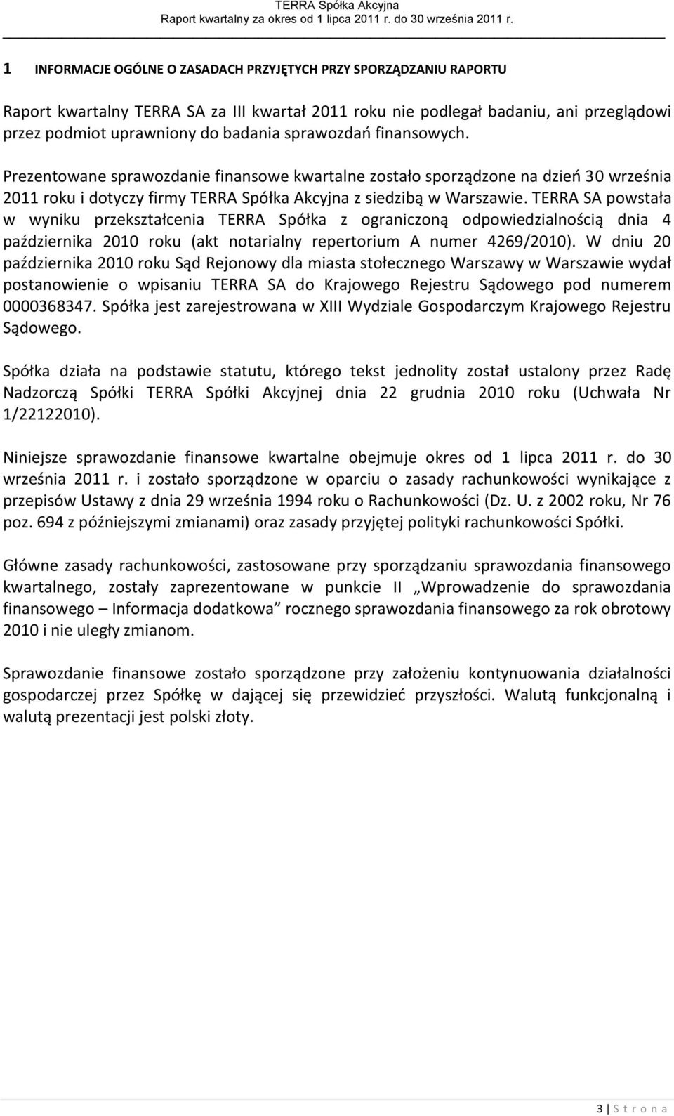 TERRA SA powstała w wyniku przekształcenia TERRA Spółka z ograniczoną odpowiedzialnością dnia 4 października 2010 roku (akt notarialny repertorium A numer 4269/2010).