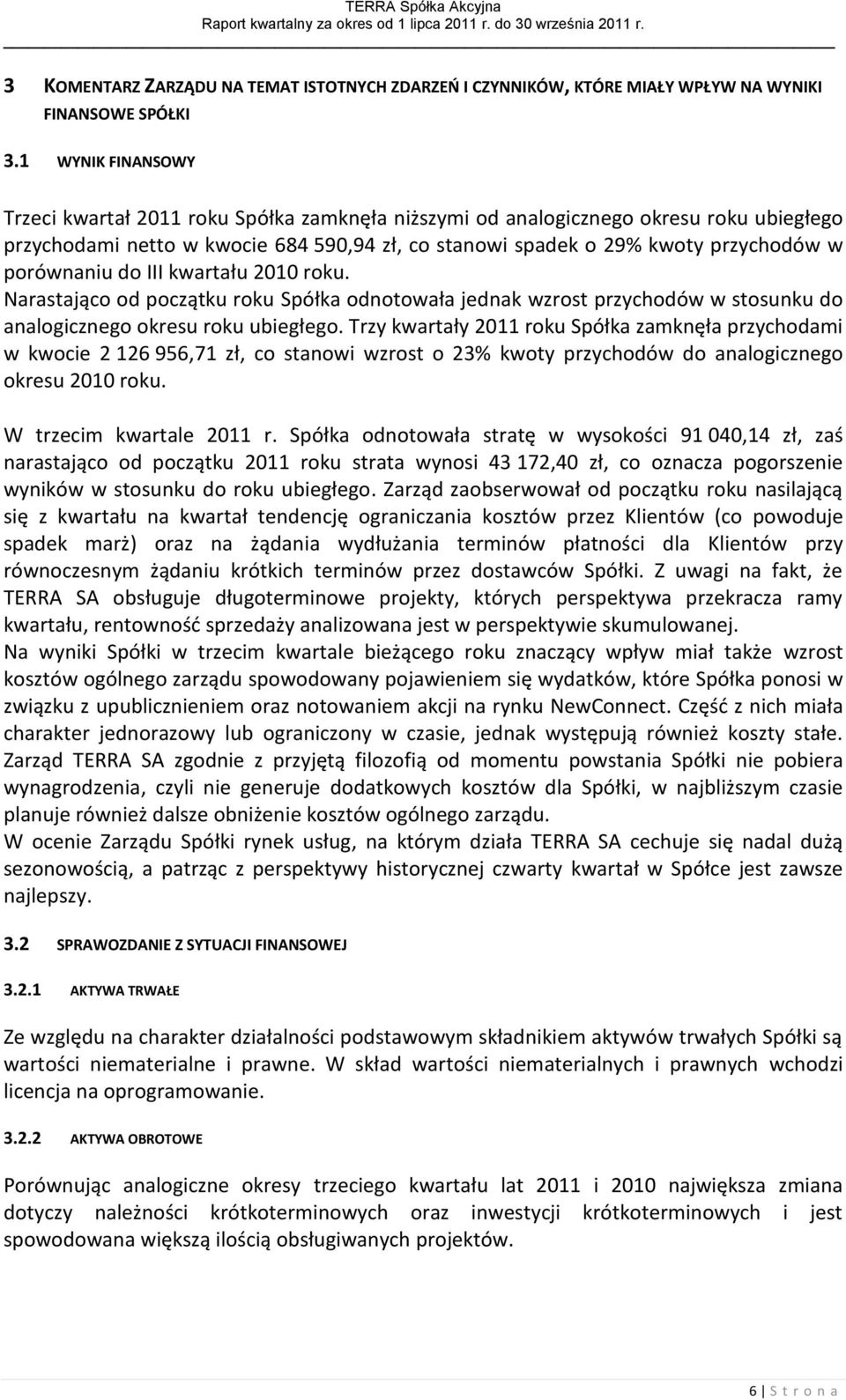 porównaniu do III kwartału 2010 roku. Narastająco od początku roku Spółka odnotowała jednak wzrost przychodów w stosunku do analogicznego okresu roku ubiegłego.