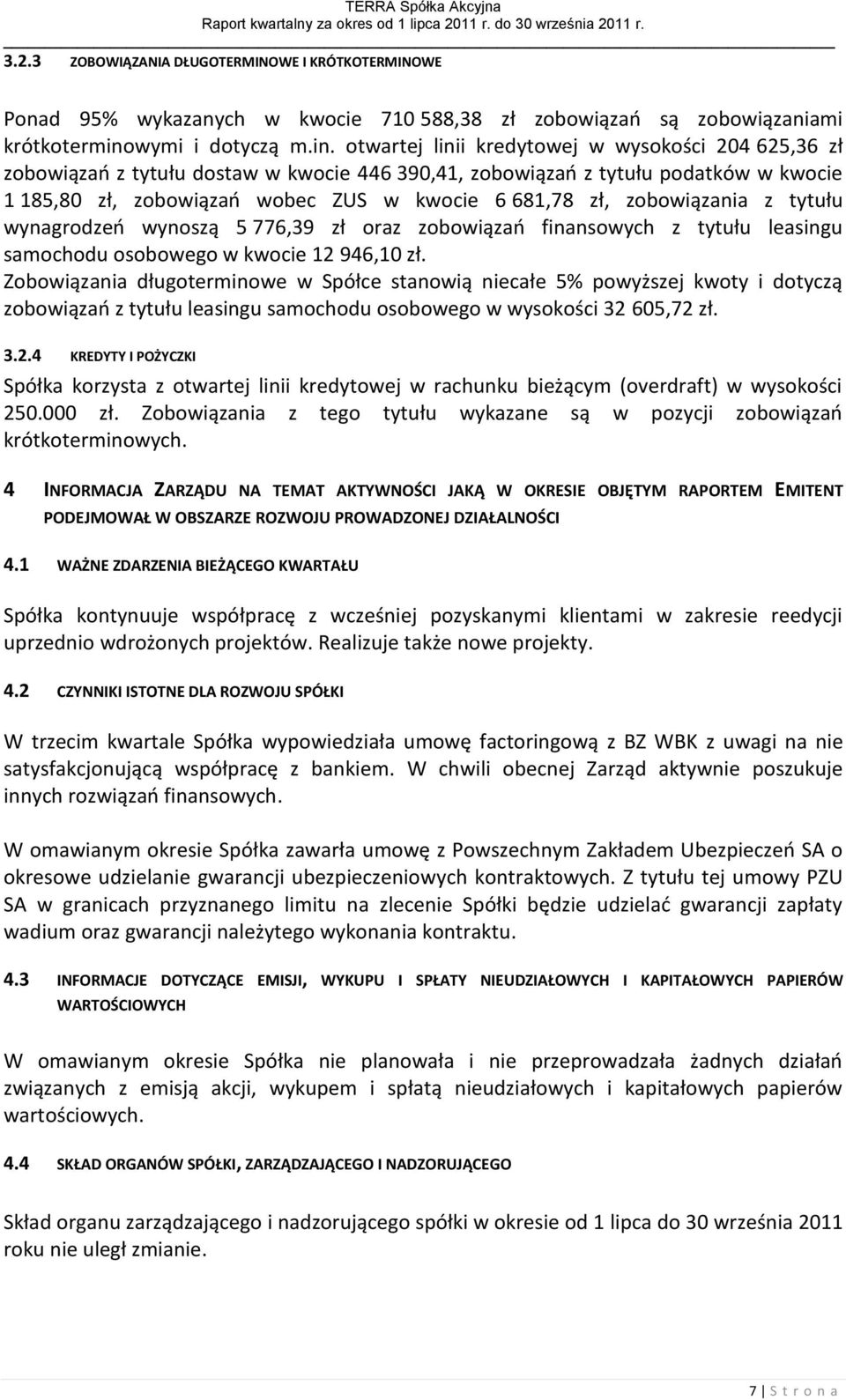 otwartej linii kredytowej w wysokości 204 625,36 zł zobowiązao z tytułu dostaw w kwocie 446 390,41, zobowiązao z tytułu podatków w kwocie 1 185,80 zł, zobowiązao wobec ZUS w kwocie 6 681,78 zł,