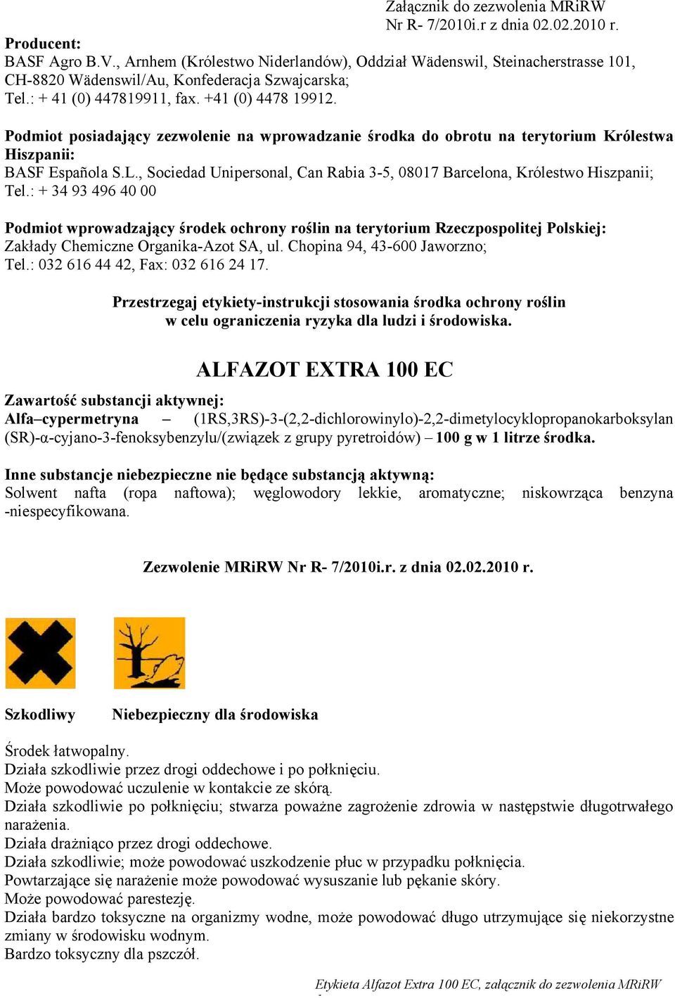 Podmiot posiadający zezwolenie na wprowadzanie środka do obrotu na terytorium Królestwa Hiszpanii: BASF Española S.L., Sociedad Unipersonal, Can Rabia 3-5, 08017 Barcelona, Królestwo Hiszpanii; Tel.
