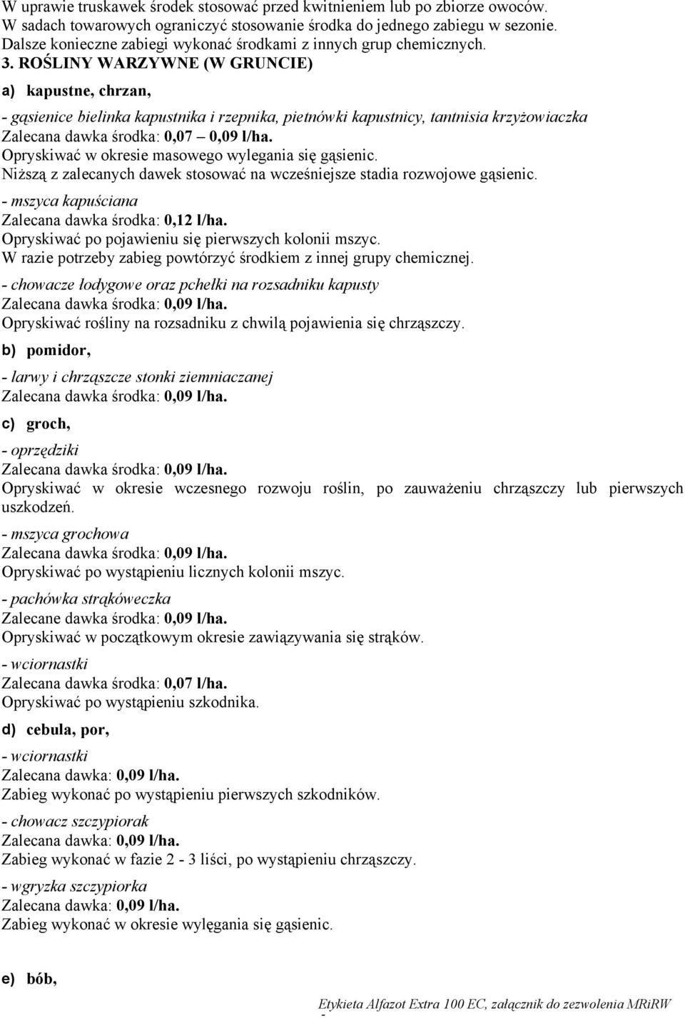ROŚLINY WARZYWNE (W GRUNCIE) a) kapustne, chrzan, - gąsienice bielinka kapustnika i rzepnika, pietnówki kapustnicy, tantnisia krzyżowiaczka Zalecana dawka środka: 0,07 0,09 l/ha.