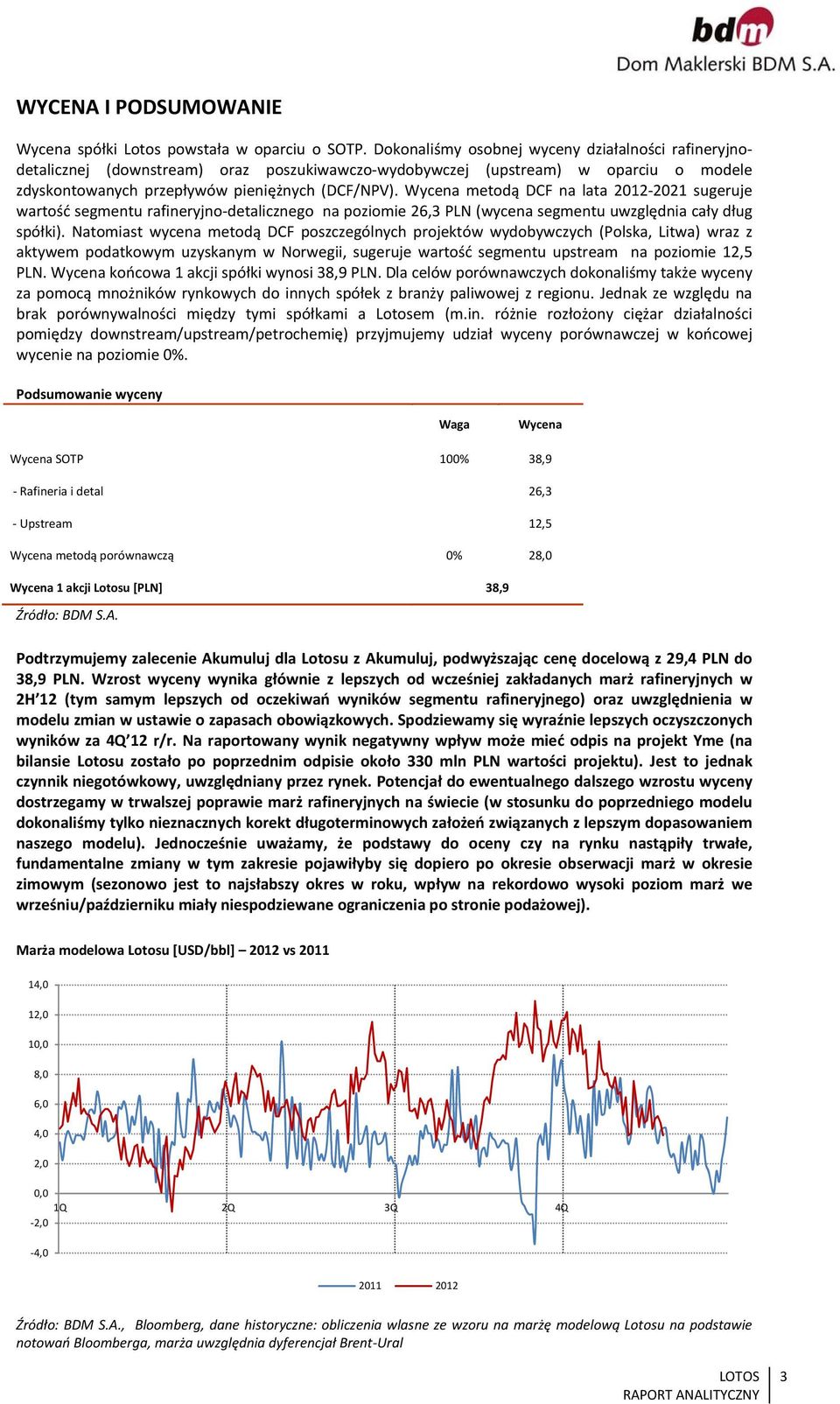 Wycena metodą DCF na lata 2012 2021 sugeruje wartość segmentu rafineryjno detalicznego na poziomie 26,3 PLN (wycena segmentu uwzględnia cały dług spółki).