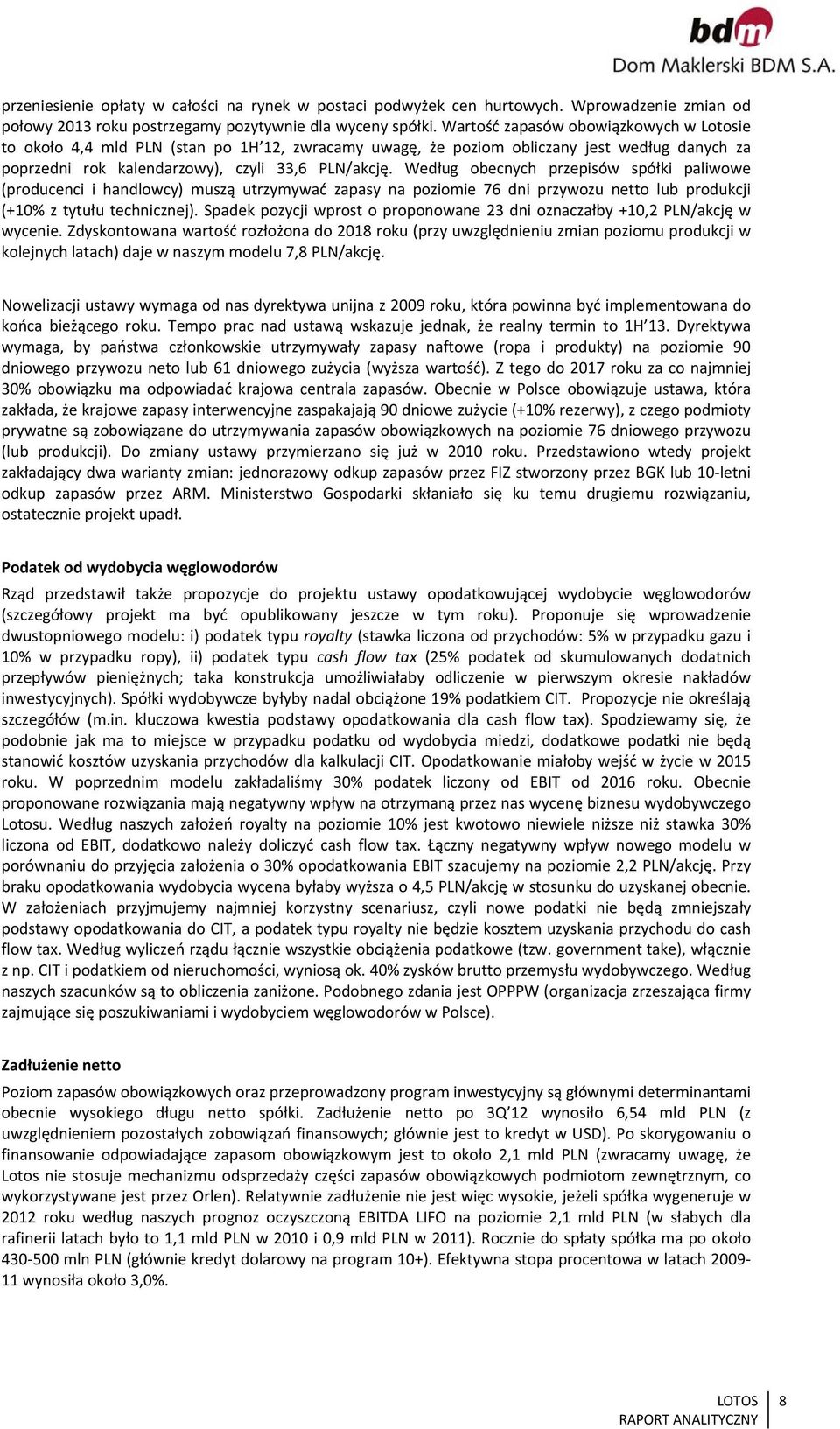 Według obecnych przepisów spółki paliwowe (producenci i handlowcy) muszą utrzymywać zapasy na poziomie 76 dni przywozu netto lub produkcji (+10% z tytułu technicznej).