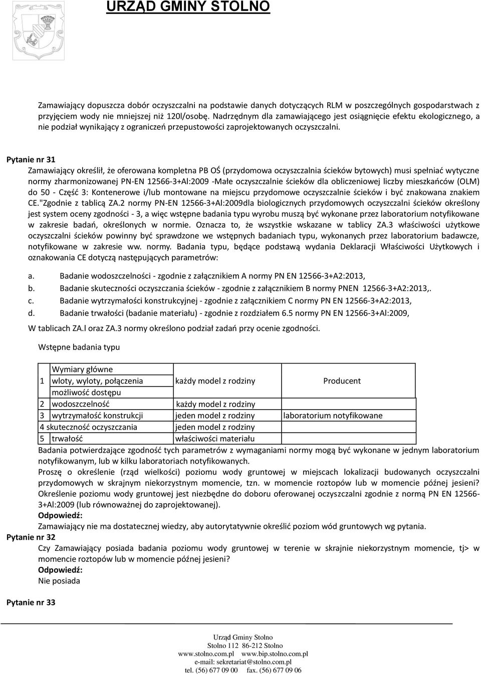 Pytanie nr 31 Zamawiający określił, że oferowana kompletna PB OŚ (przydomowa oczyszczalnia ścieków bytowych) musi spełniać wytyczne normy zharmonizowanej PN-EN 12566-3+Al:2009 -Małe oczyszczalnie