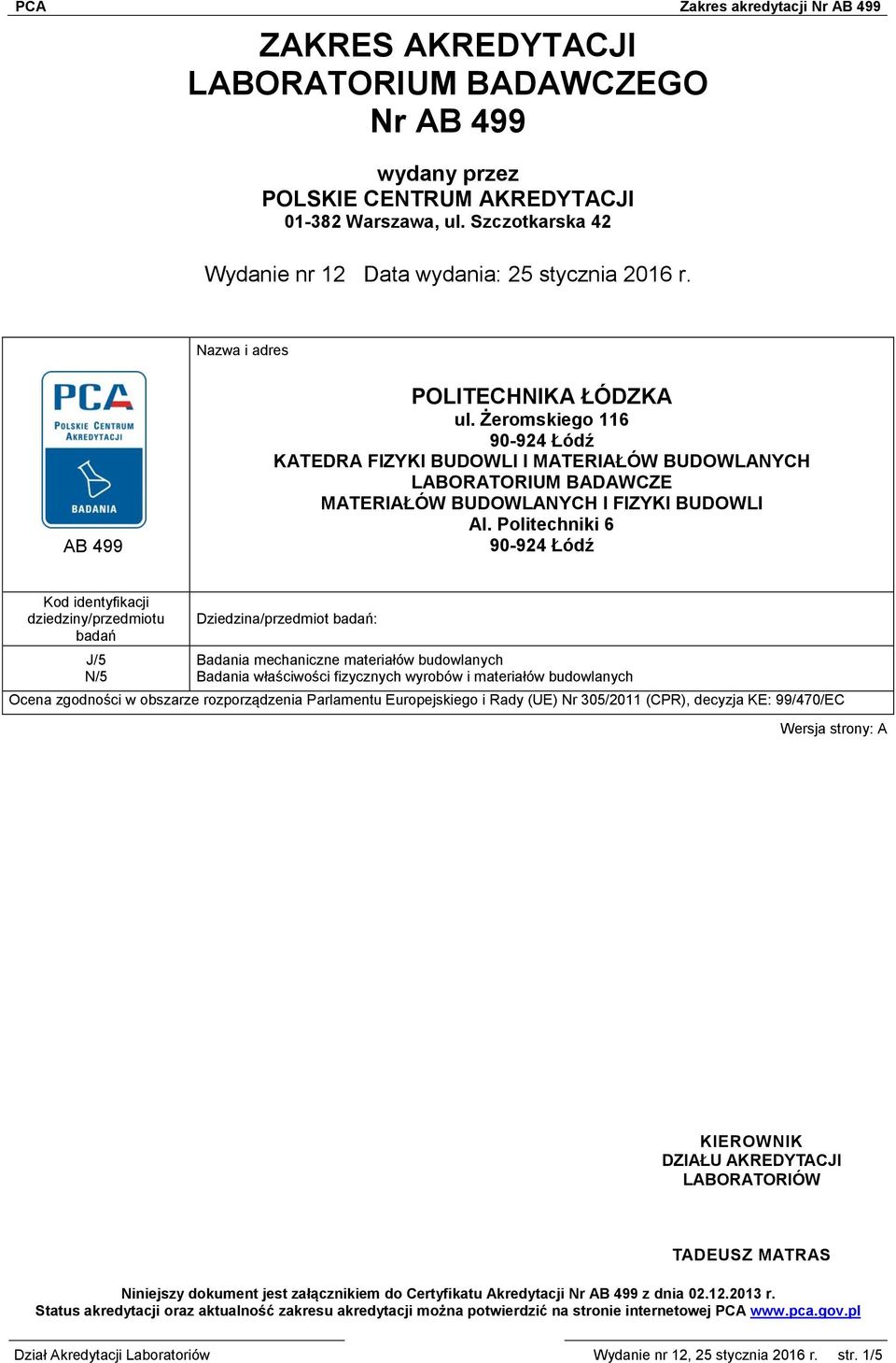 Politechniki 6 90-924 Łódź Kod identyfikacji dziedziny/przedmiotu badań Dziedzina/przedmiot badań: J/5 Badania mechaniczne materiałów budowlanych N/5 Badania właściwości fizycznych wyrobów i